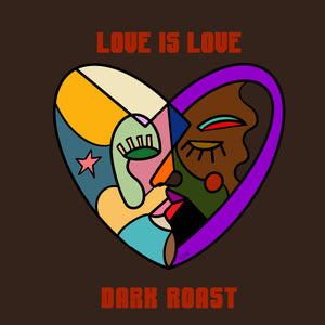 Love is Love Dark Roast